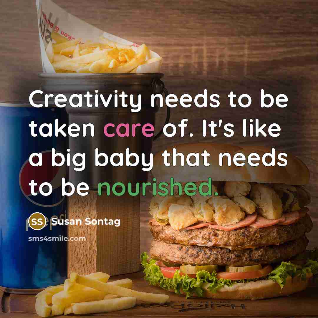 “Creativity needs to be taken care of. It's like a…” quote by Susan Sontag