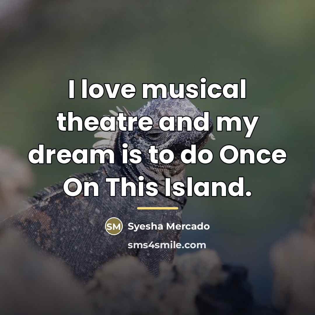 “I love musical theatre and my dream is to do…” quote by Syesha Mercado