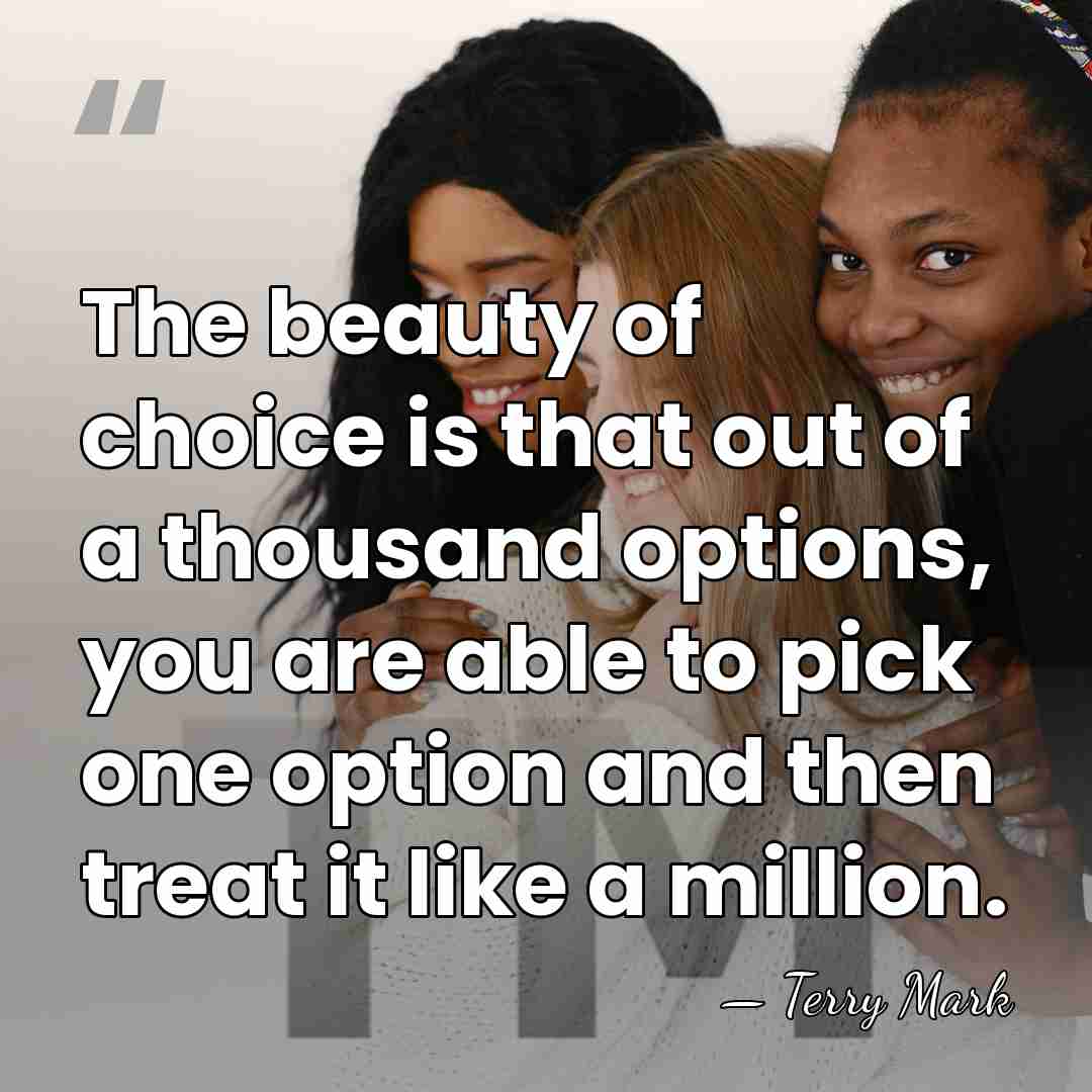 The beauty of choice is that out of a thousand options, you&hellip; - Terry Mark
