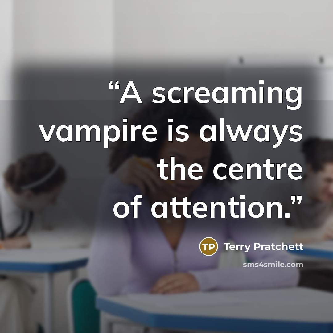 “A screaming vampire is always the centre of attention.” quote by Terry Pratchett