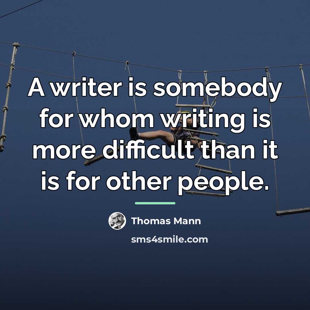 “A writer is somebody for whom writing is more difficult…” quote by Thomas Mann