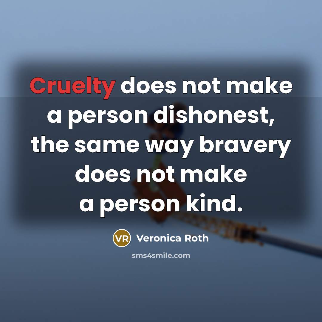 “Cruelty does not make a person dishonest, the same way…” quote by Veronica Roth