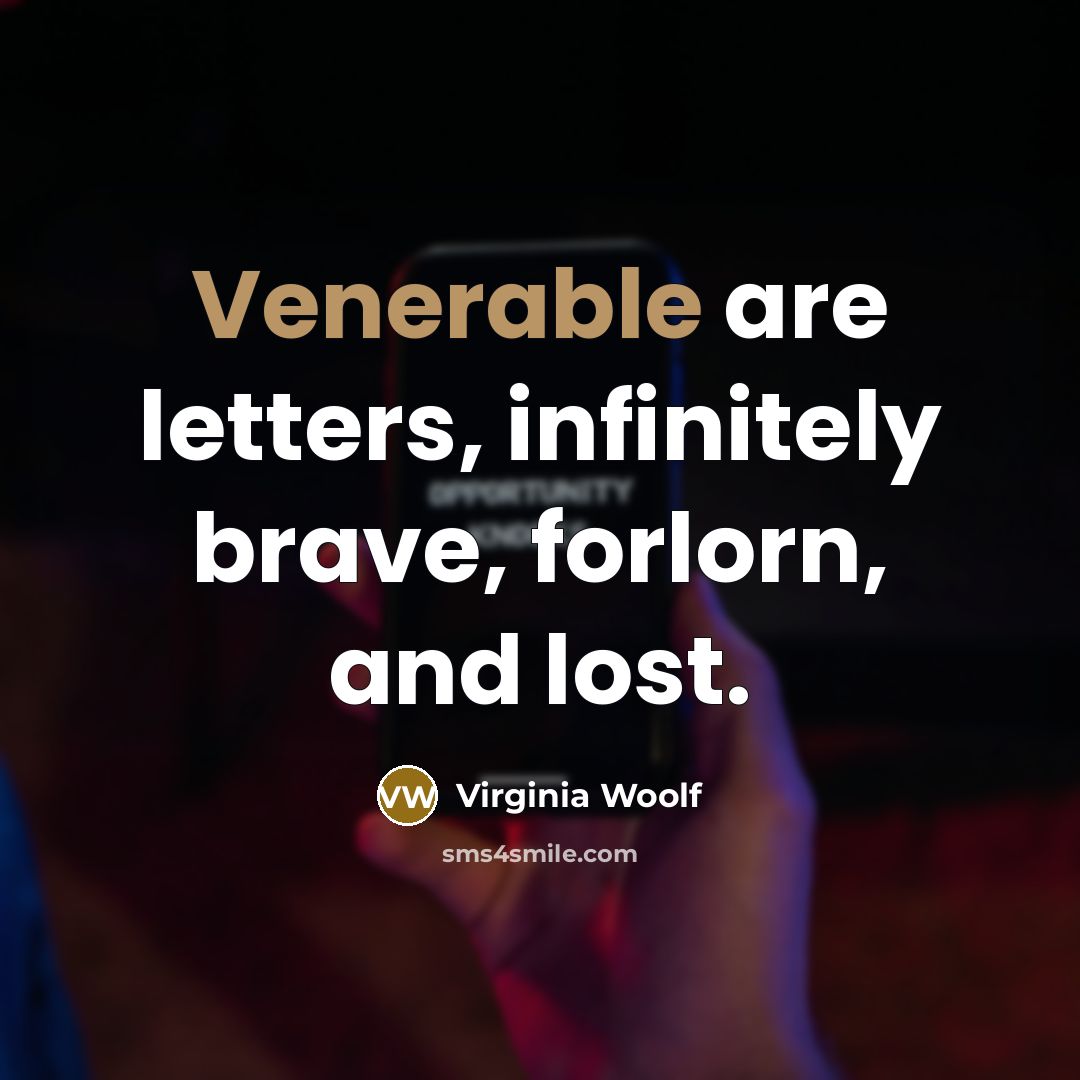 “Venerable are letters, infinitely brave, forlorn, and lost.…” quote by Virginia Woolf
