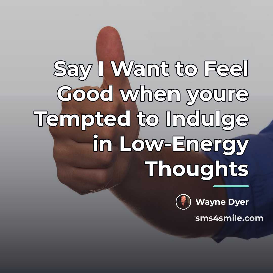 “Say I Want to Feel Good when youre Tempted to…” quote by Wayne Dyer
