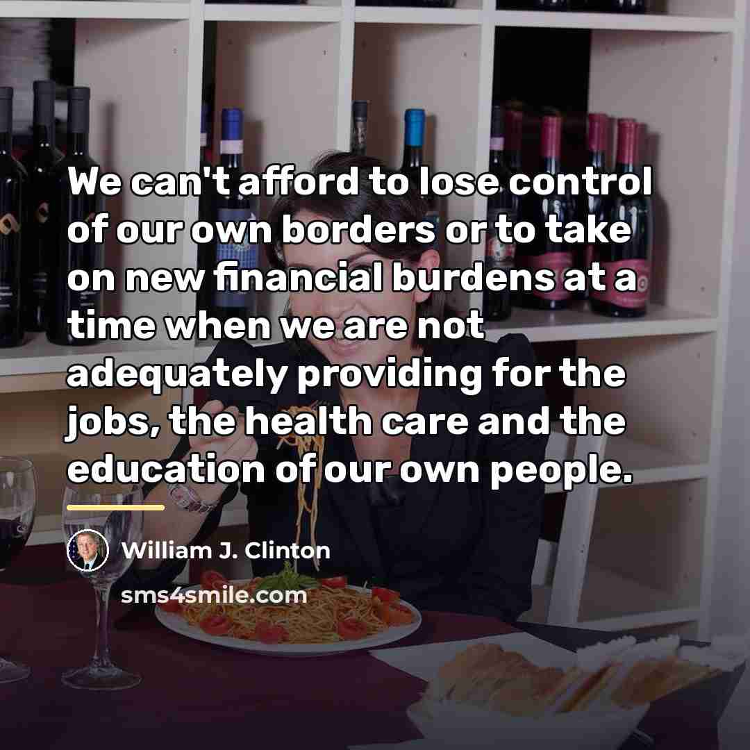 “We can't afford to lose control of our own borders…” quote by William J. Clinton