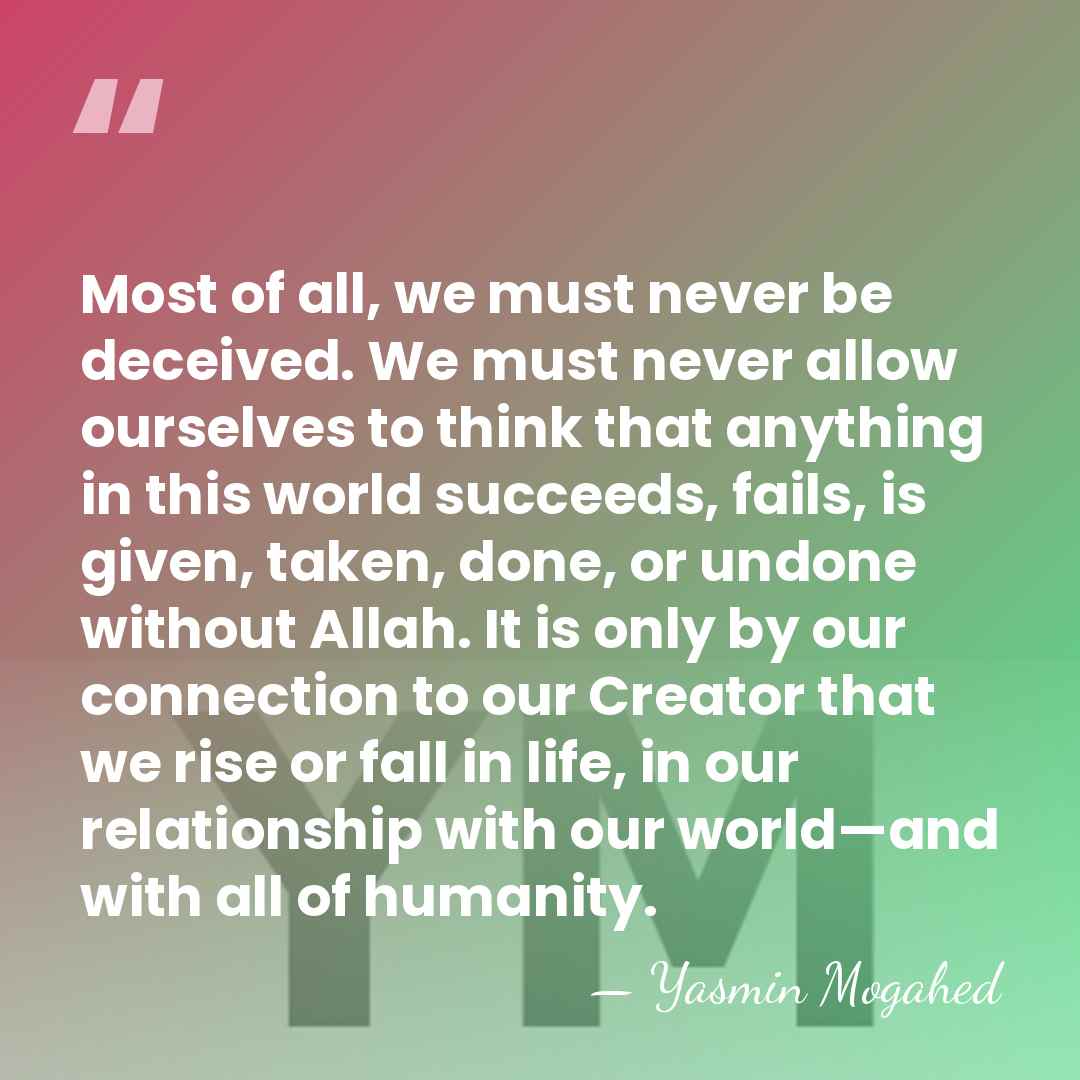 Most of all, we must never be deceived. We must never allow&hellip; - Yasmin Mogahed