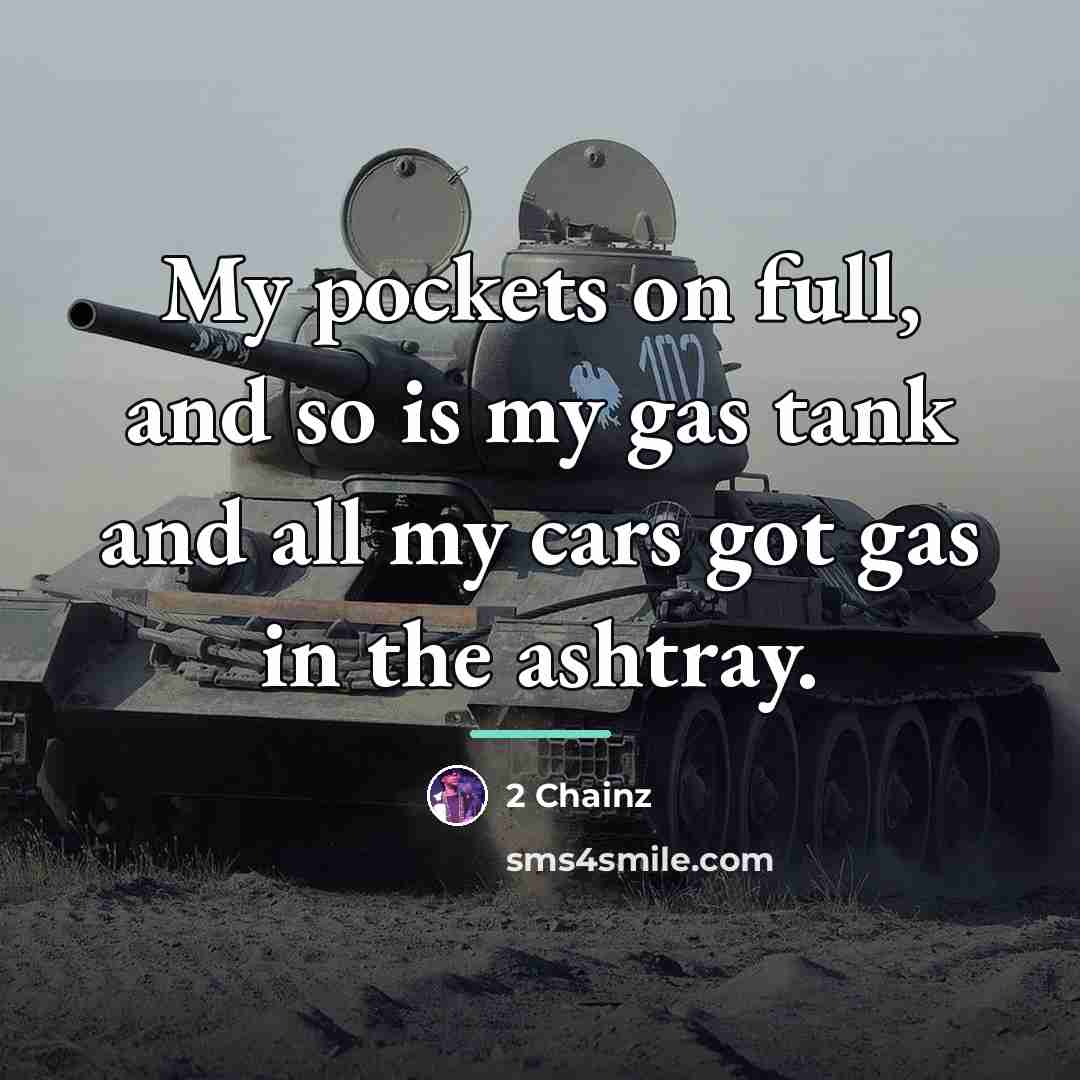 “My pockets on full, and so is my gas tank…” quote by 2 Chainz