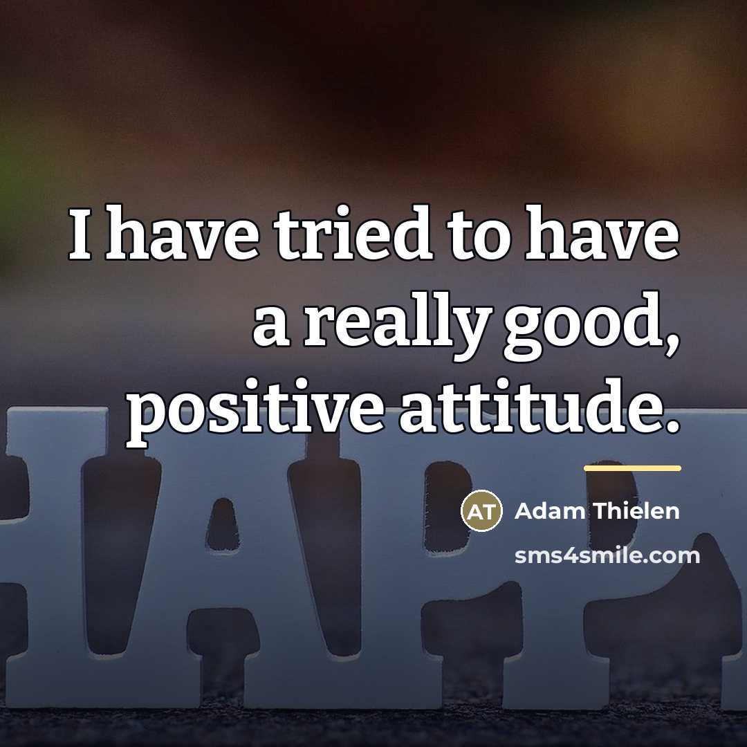 “I have tried to have a really good, positive attitude.…” quote by Adam Thielen