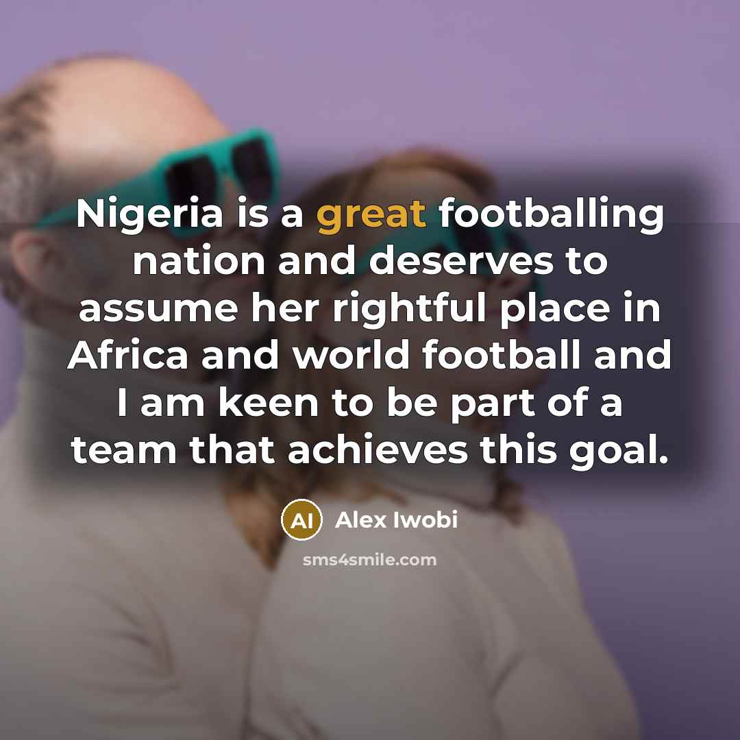 “Nigeria is a great footballing nation and deserves to assume…” quote by Alex Iwobi