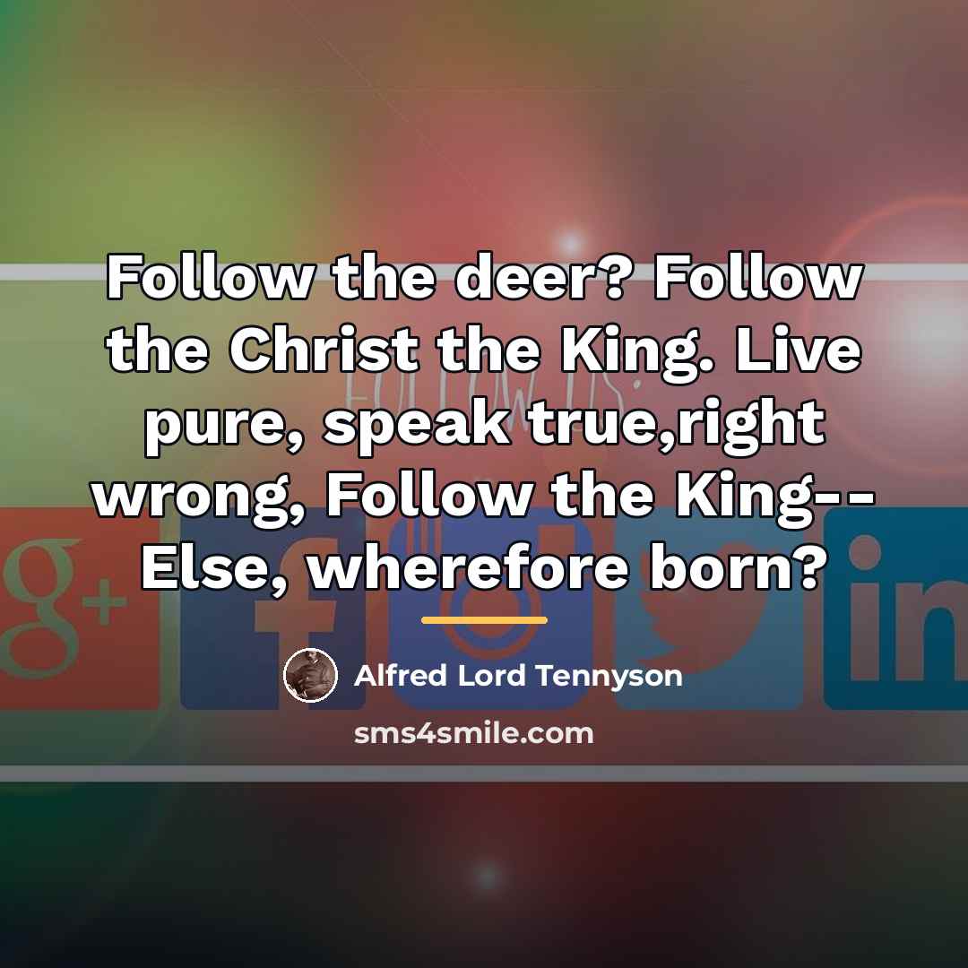 “Follow the deer? Follow the Christ the King. Live pure,…” quote by Alfred Lord Tennyson