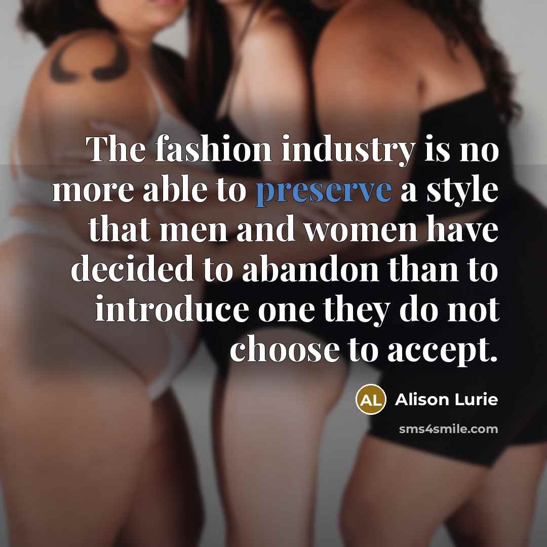 “The fashion industry is no more able to preserve a…” quote by Alison Lurie