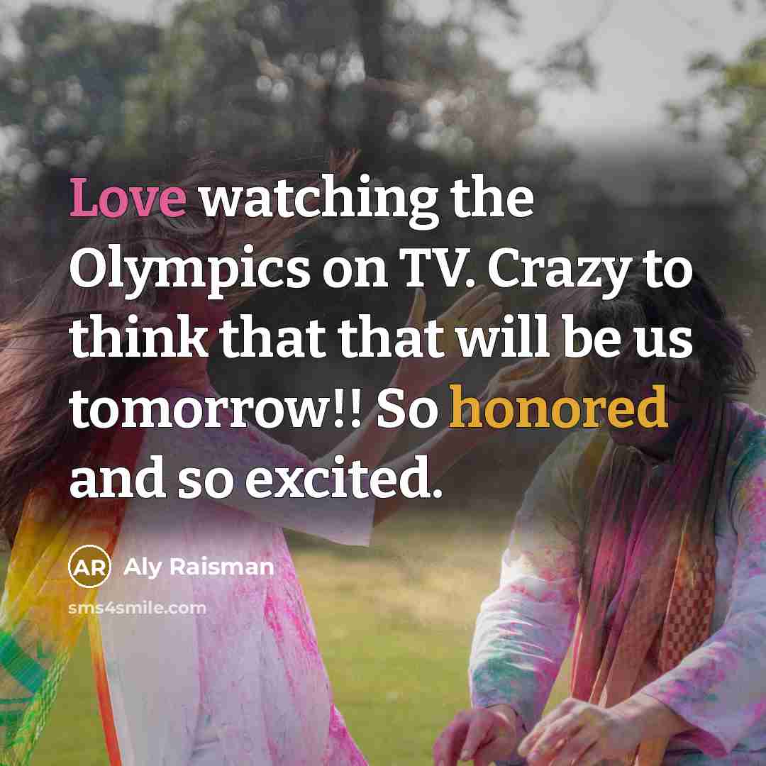 “Love watching the Olympics on TV. Crazy to think that that will be us tomorrow!! So honored and so excited.” quote by Aly Raisman
