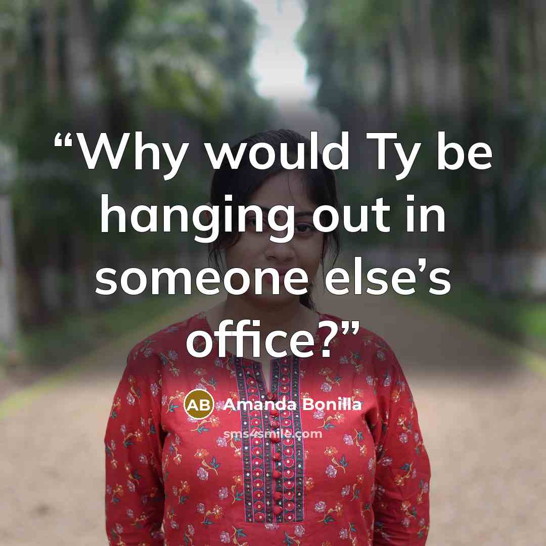 “Why would Ty be hanging out in someone else’s office?” quote by Amanda Bonilla