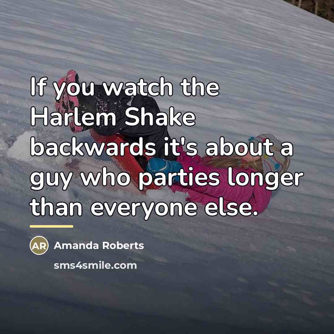 “If you watch the Harlem Shake backwards it's about a…” quote by Amanda Roberts