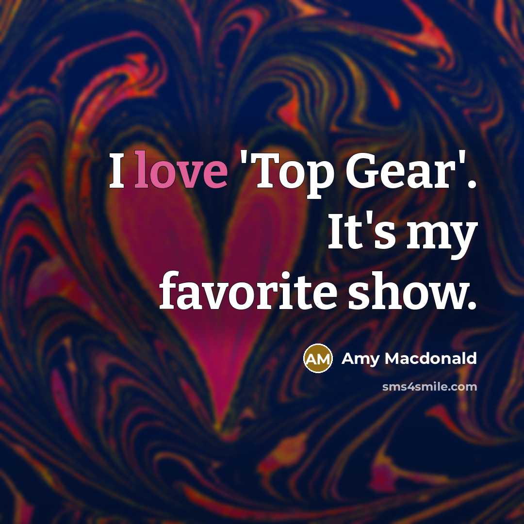 “I love 'Top Gear'. It's my favorite show.…” quote by Amy Macdonald