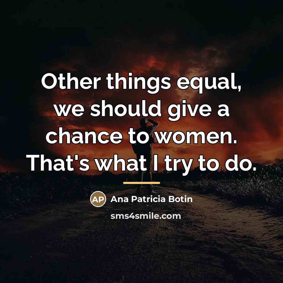 “Other things equal, we should give a chance to women.…” quote by Ana Patricia Botin