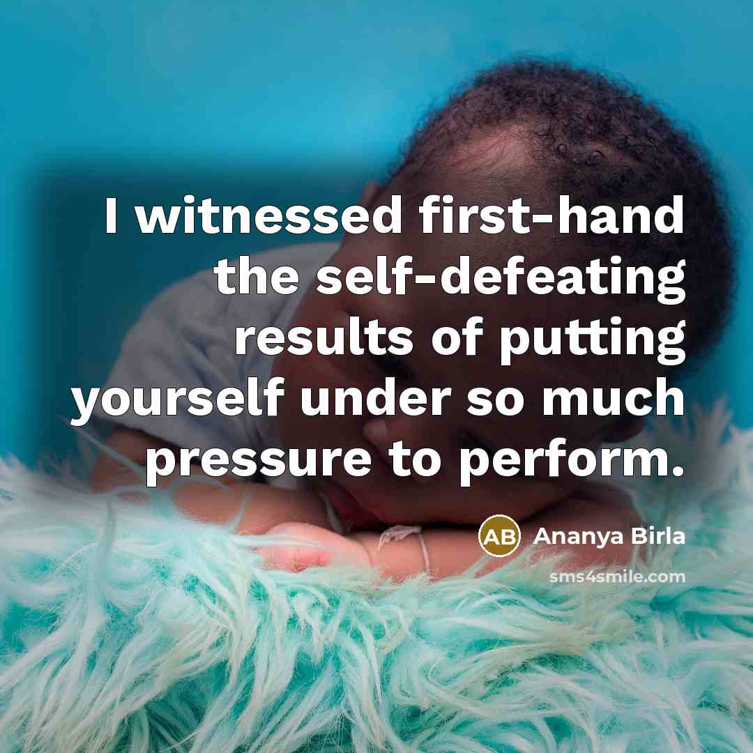 “I witnessed first-hand the self-defeating results of putting yourself under…” quote by Ananya Birla