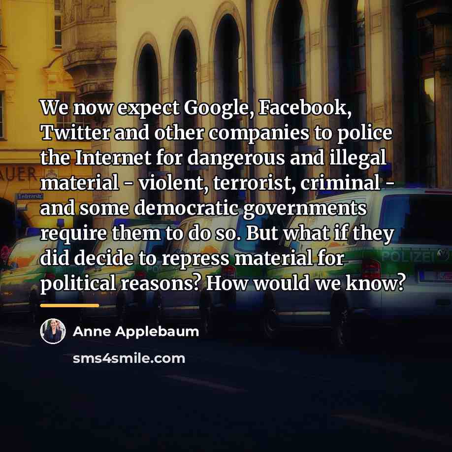 “We now expect Google, Facebook, Twitter and other companies to…” quote by Anne Applebaum