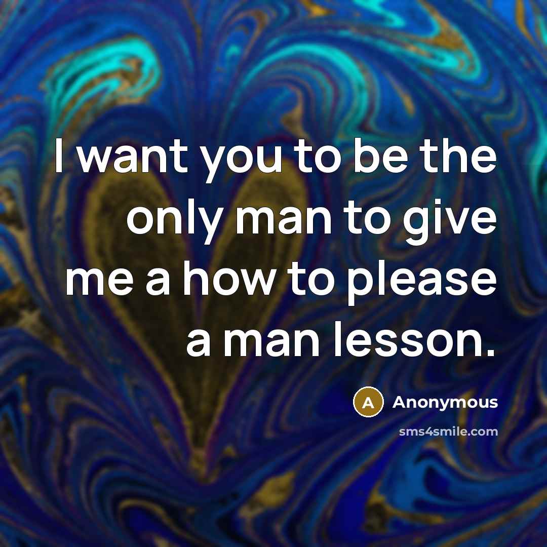 “I want you to be the only man to give…” quote by Anonymous