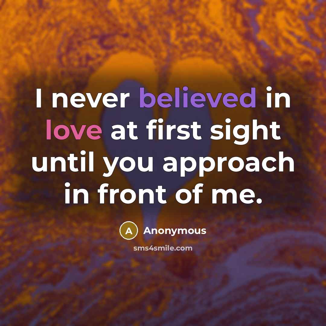 “I never believed in love at first sight until you approach in front of me.” quote by Anonymous