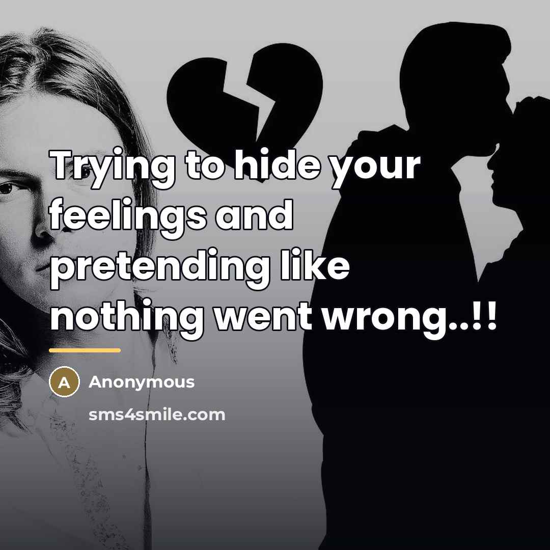 “Trying to hide your feelings and pretending like nothing went…” quote by Anonymous