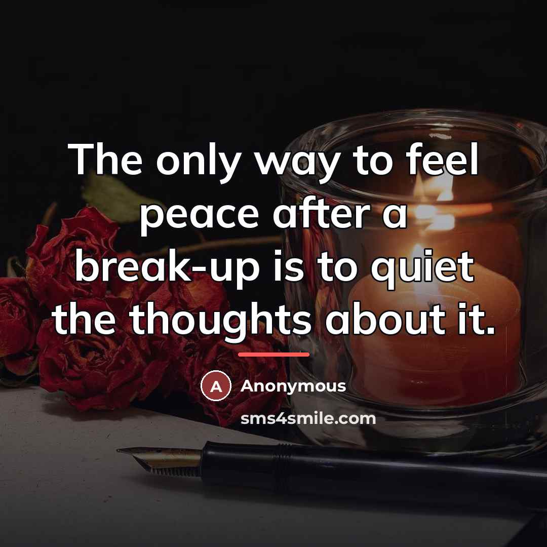 “The only way to feel peace after a break-up is…” quote by Anonymous
