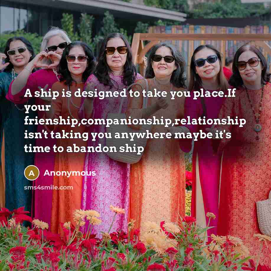“A ship is designed to take you place.If your frienship,companionship,relationship…” quote by Anonymous