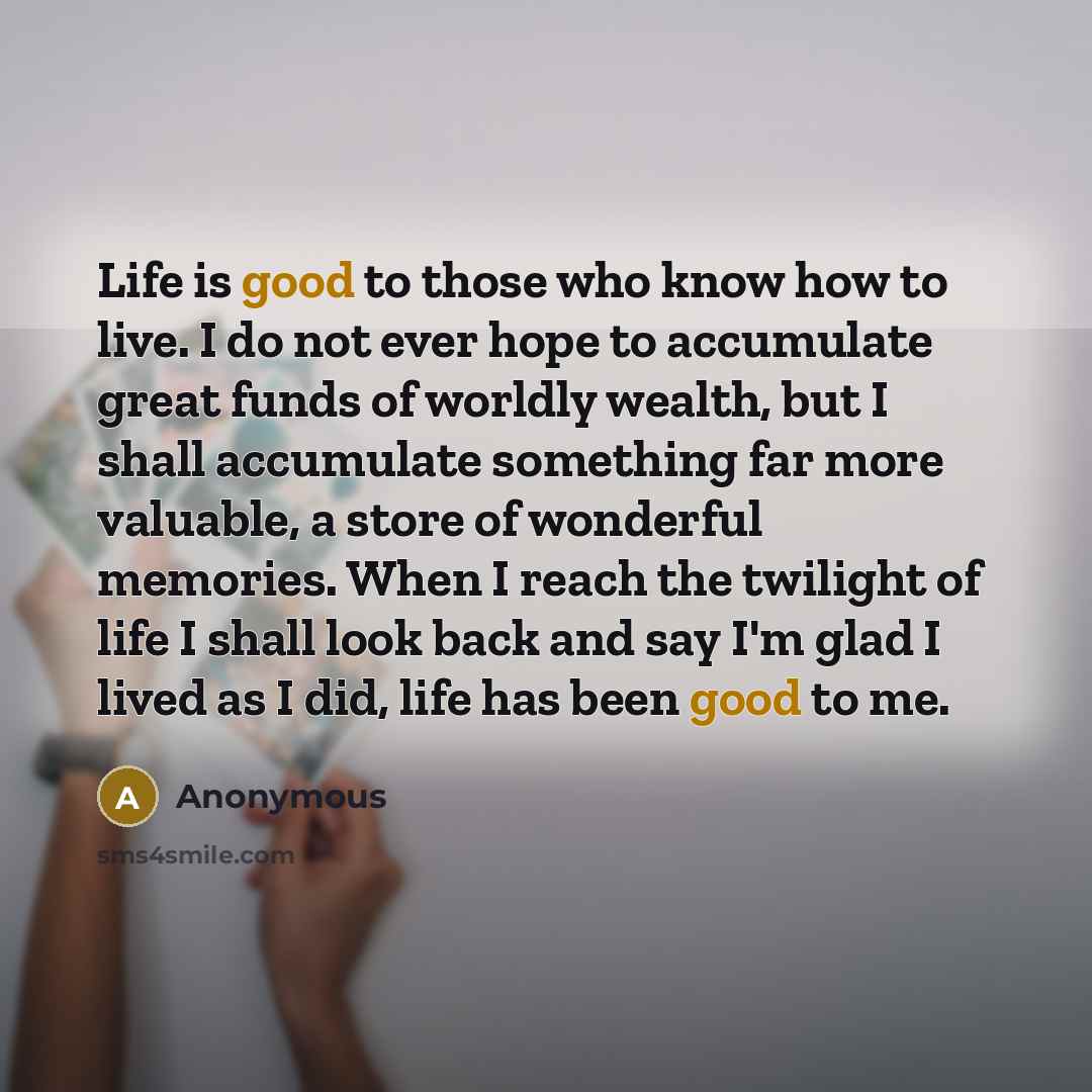 “Life is good to those who know how to live.…” quote by Anonymous