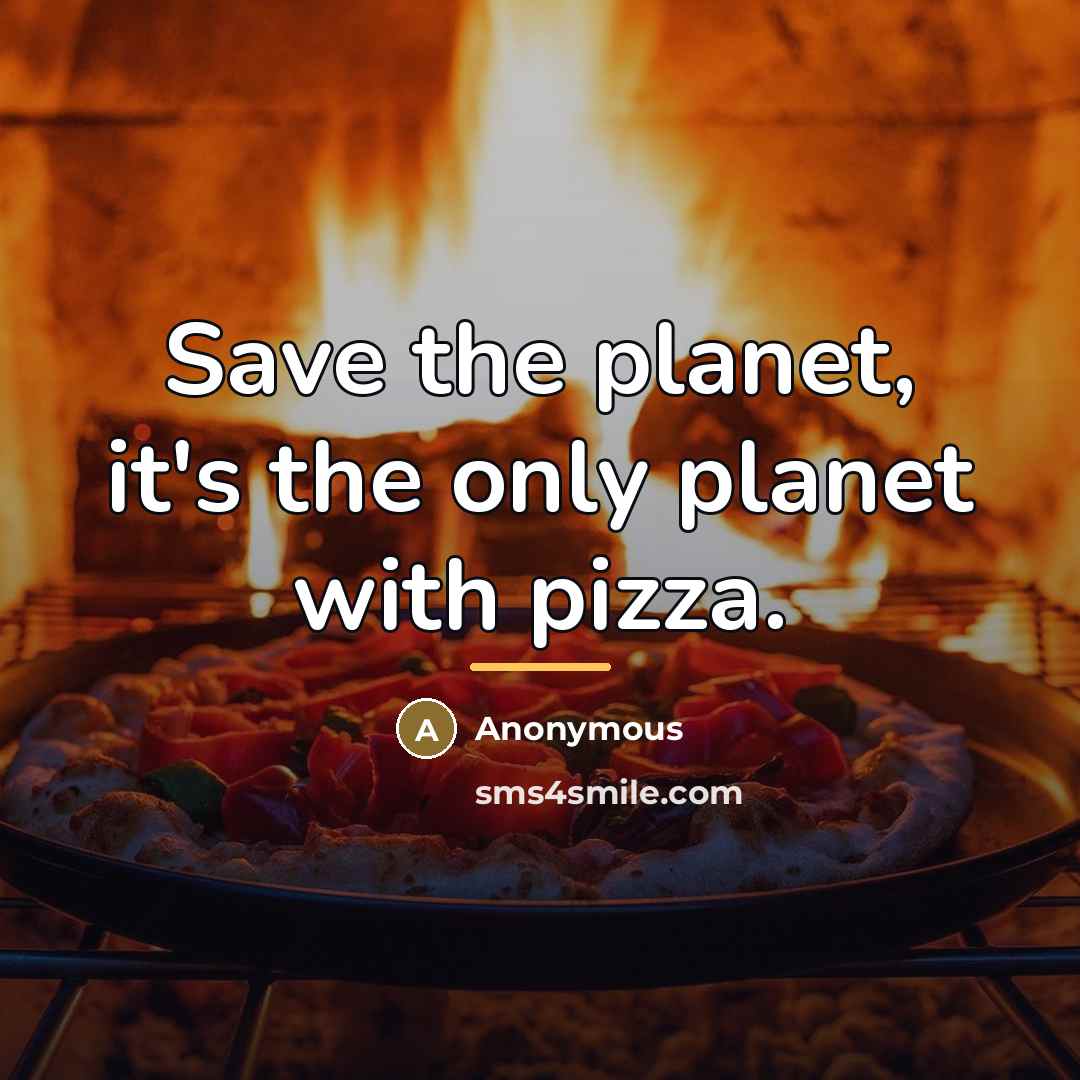 “Save the planet, it's the only planet with pizza.…” quote by Anonymous