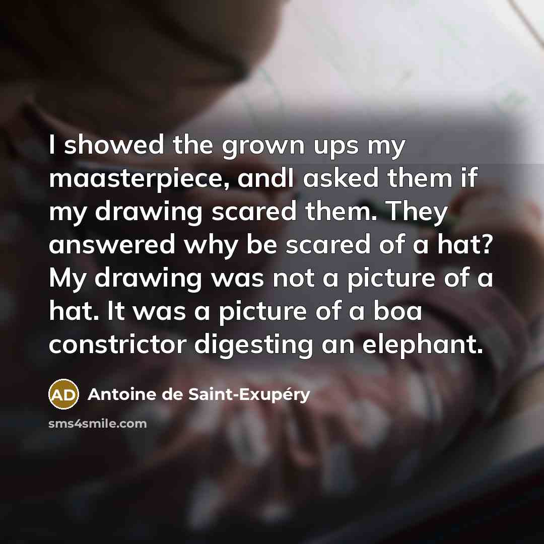 “I showed the grown ups my maasterpiece, andI asked them…” quote by Antoine de Saint-Exupery