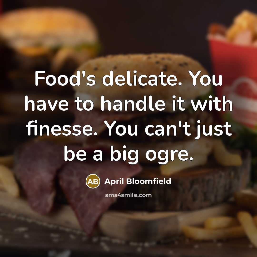 “Food's delicate. You have to handle it with finesse. You…” quote by April Bloomfield