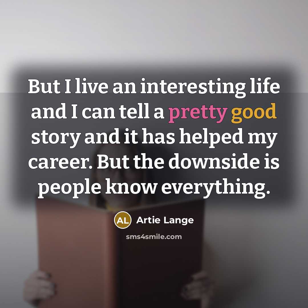 “But I live an interesting life and I can tell…” quote by Artie Lange