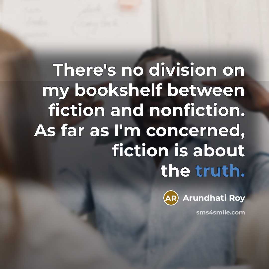 “There's no division on my bookshelf between fiction and nonfiction.…” quote by Arundhati Roy