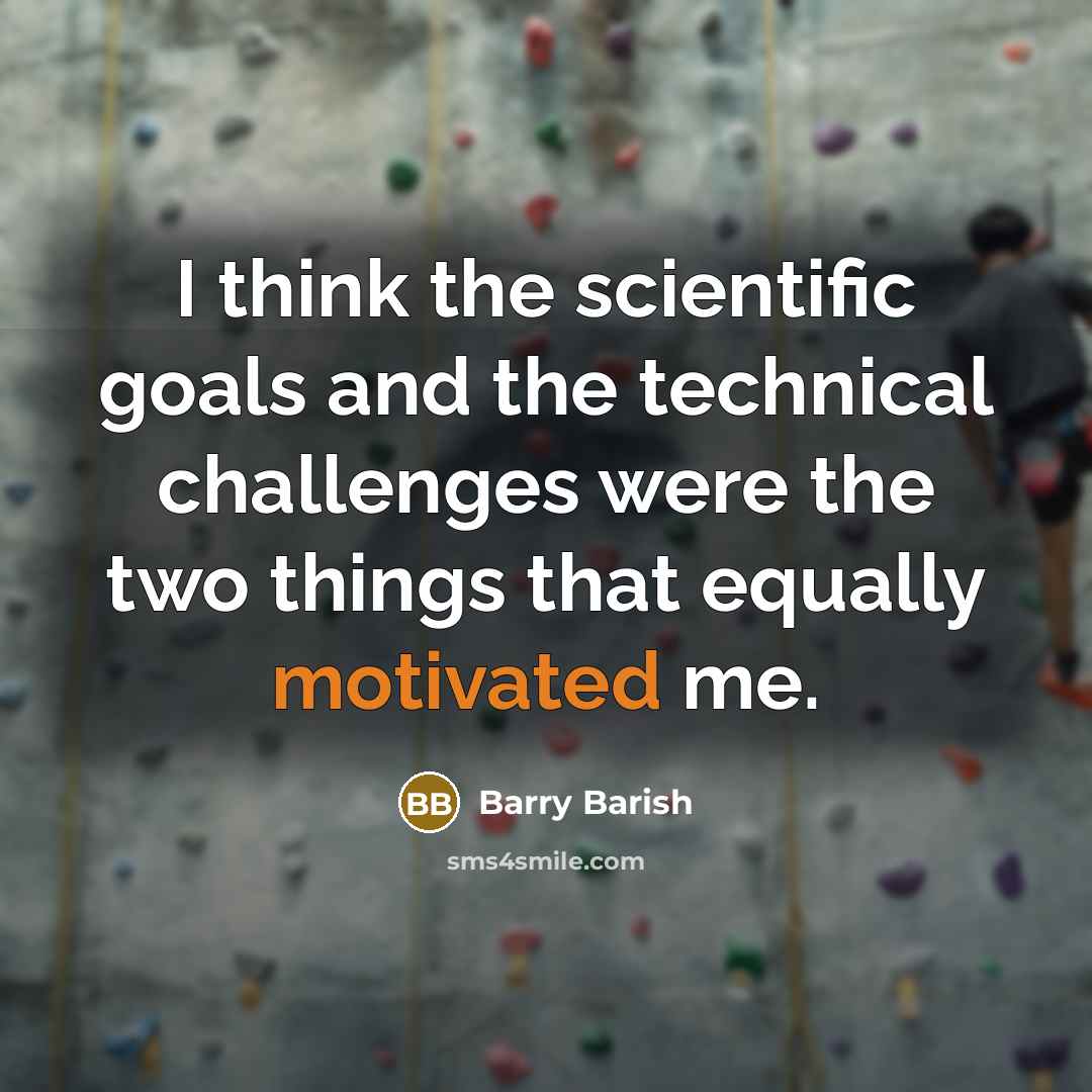 “I think the scientific goals and the technical challenges were…” quote by Barry Barish