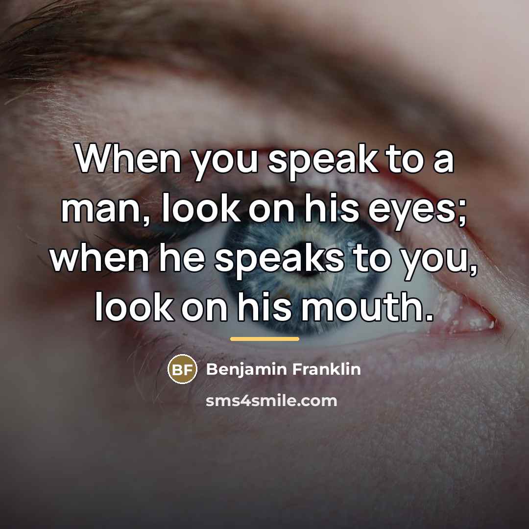 “When you speak to a man, look on his eyes;…” quote by Benjamin Franklin