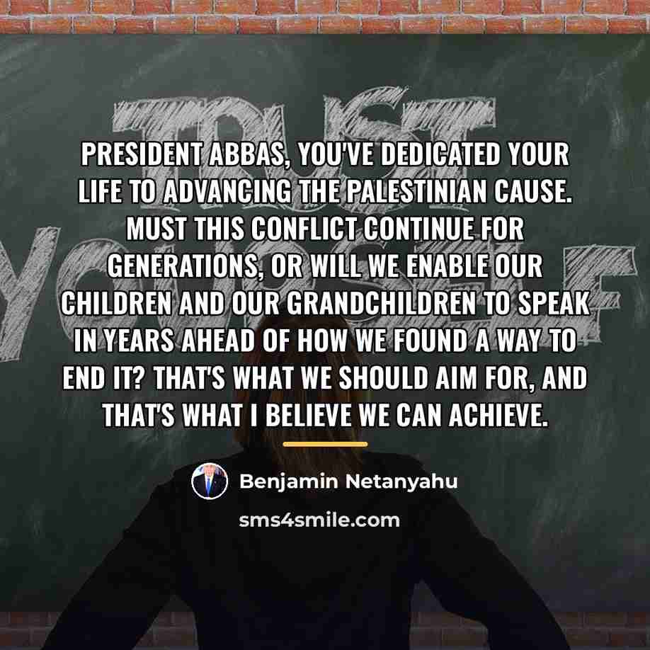 “President Abbas, you've dedicated your life to advancing the Palestinian…” quote by Benjamin Netanyahu