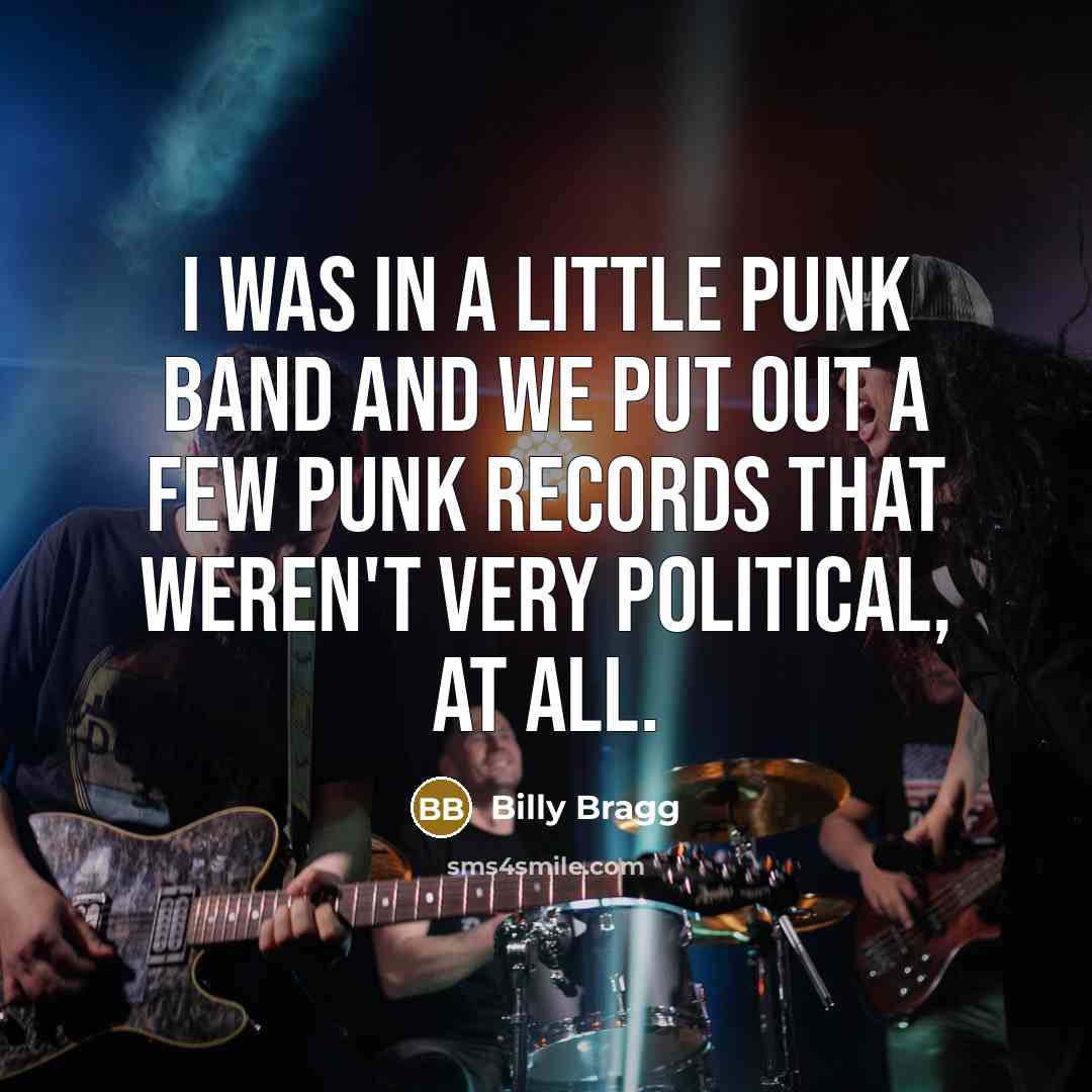 “I was in a little punk band and we put…” quote by Billy Bragg
