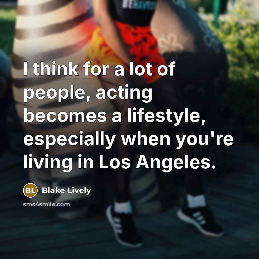 “I think for a lot of people, acting becomes a…” quote by Blake Lively