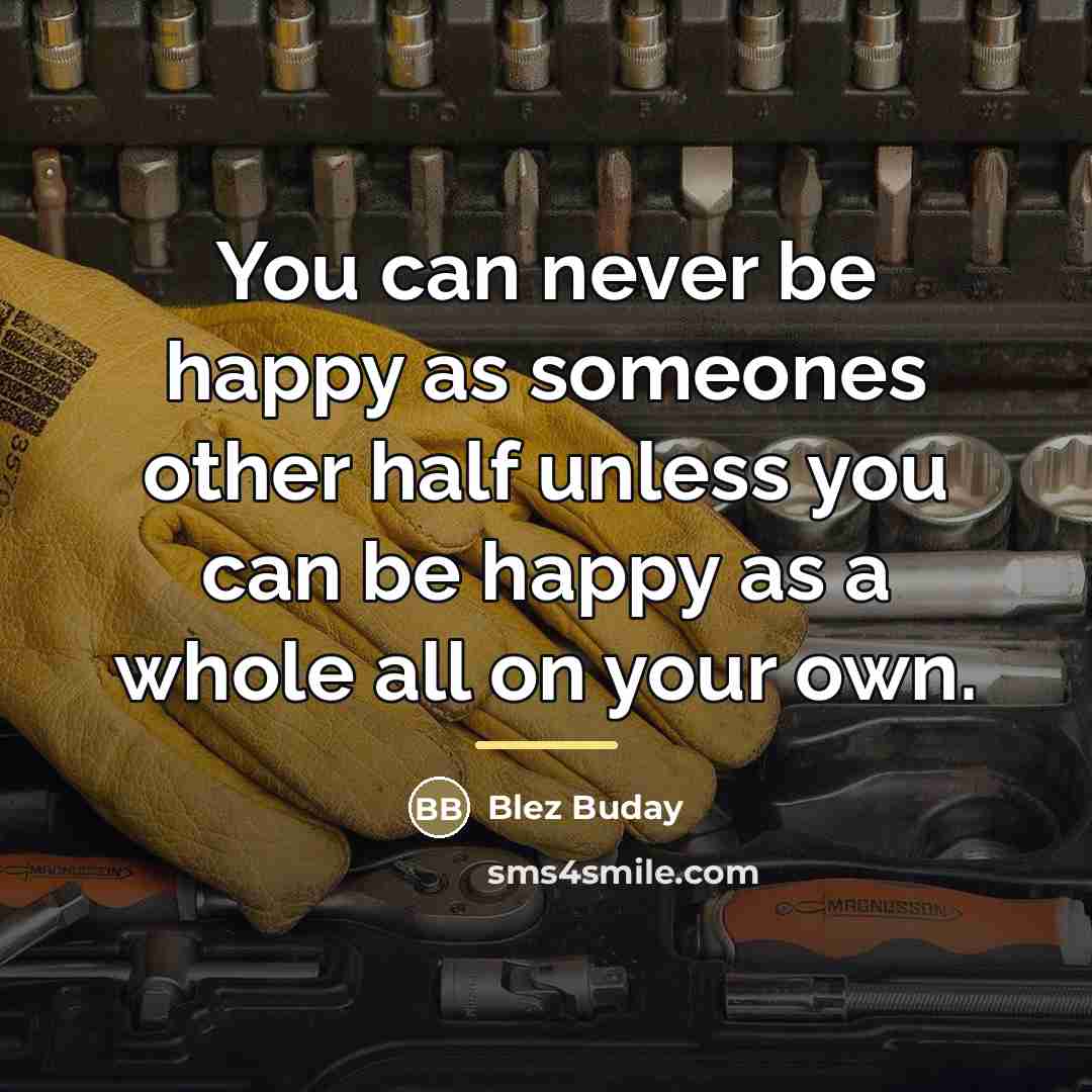 “You can never be happy as someones other half unless…” quote by Anonymous