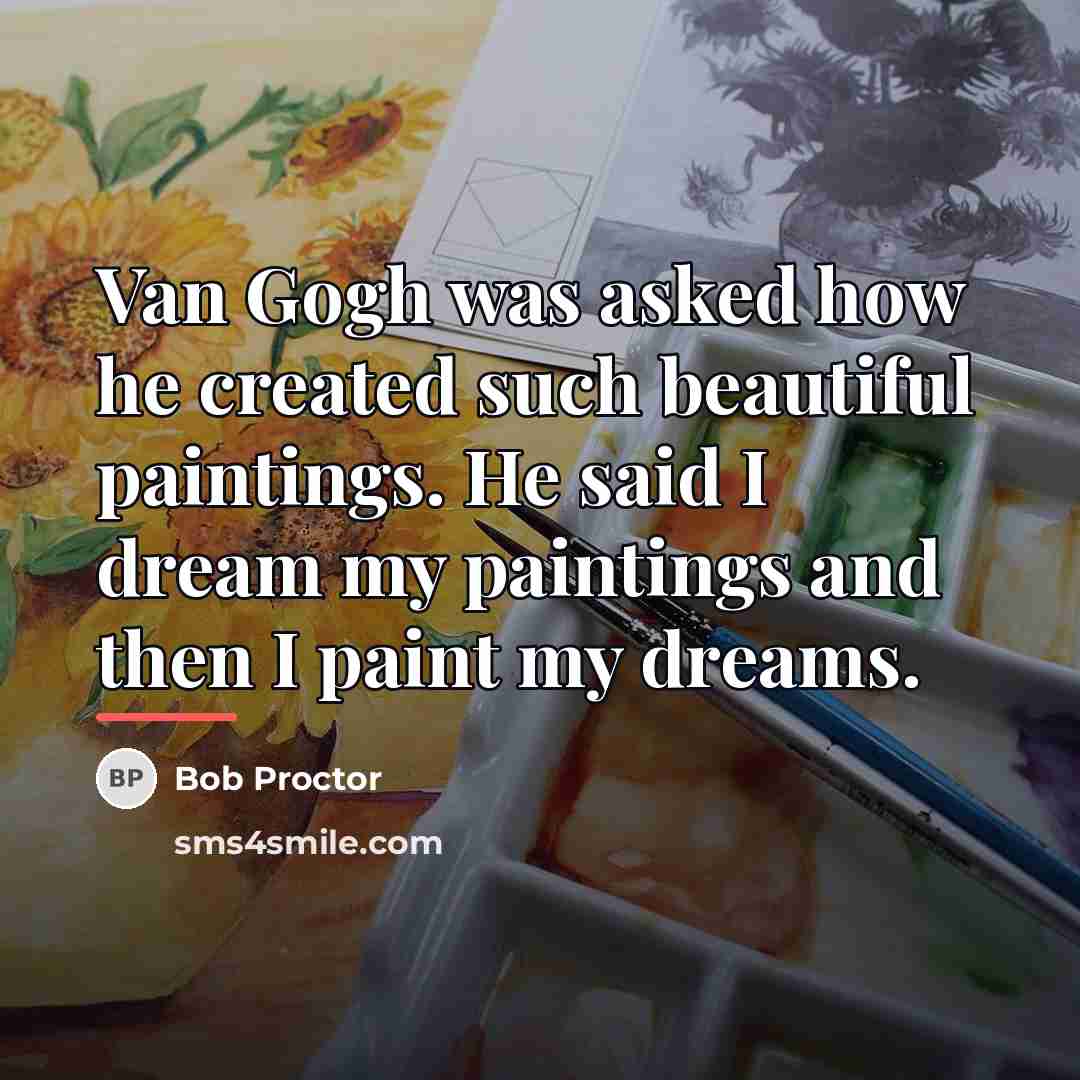 “Van Gogh was asked how he created such beautiful paintings.…” quote by Bob Proctor