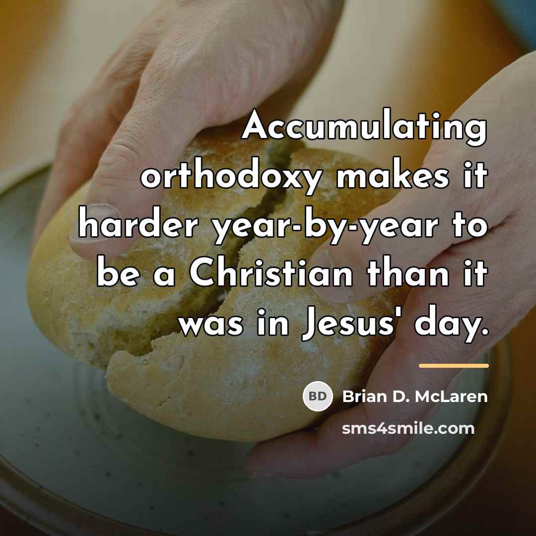 “Accumulating orthodoxy makes it harder year-by-year to be a Christian…” quote by Brian D. McLaren