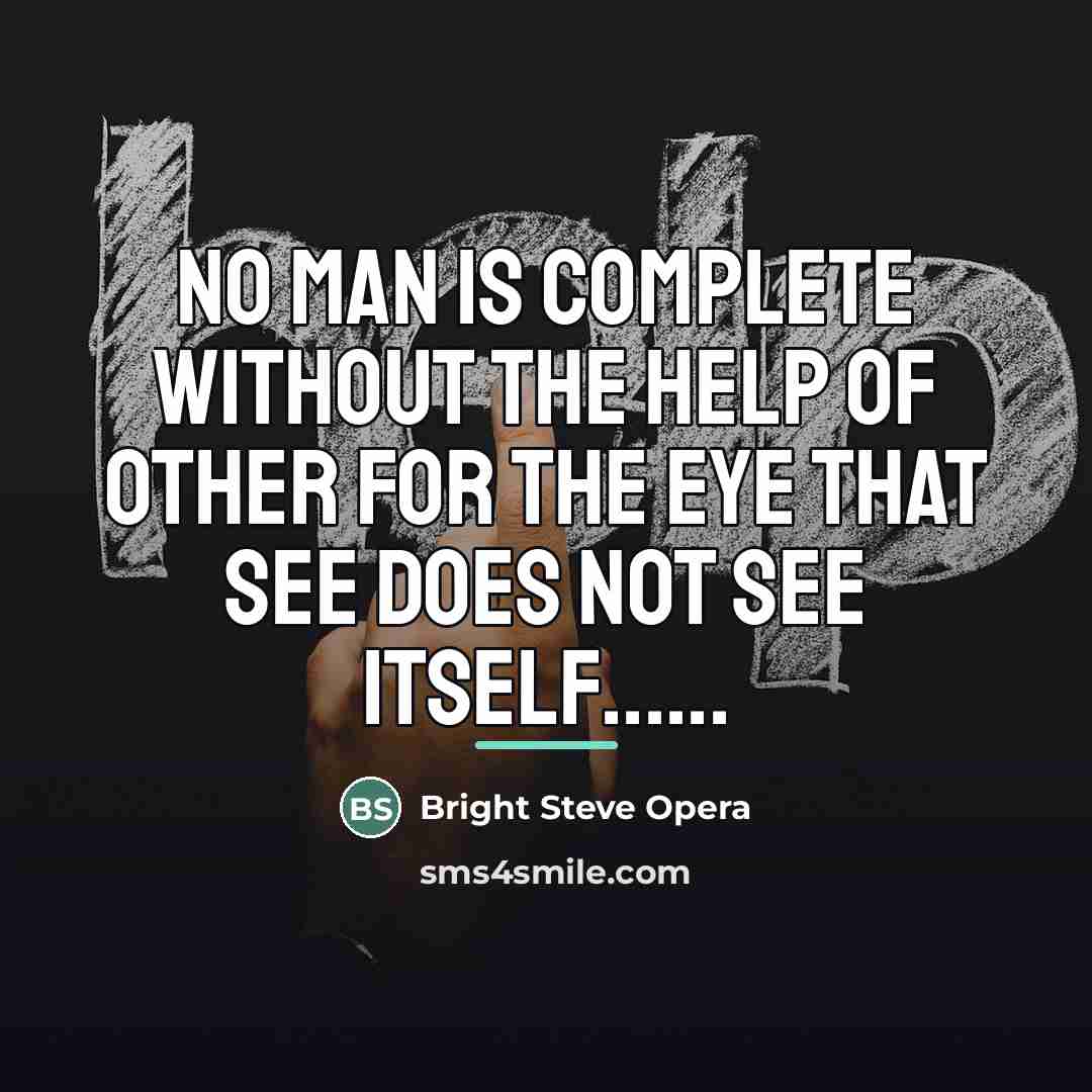 “No man is complete without the help of other for…” quote by Bright Steve Opera