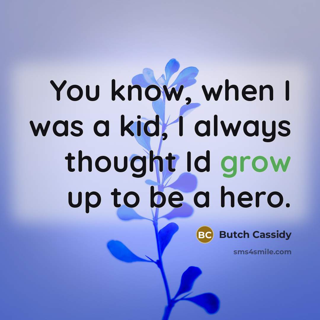“You know, when I was a kid, I always thought…” quote by Butch Cassidy