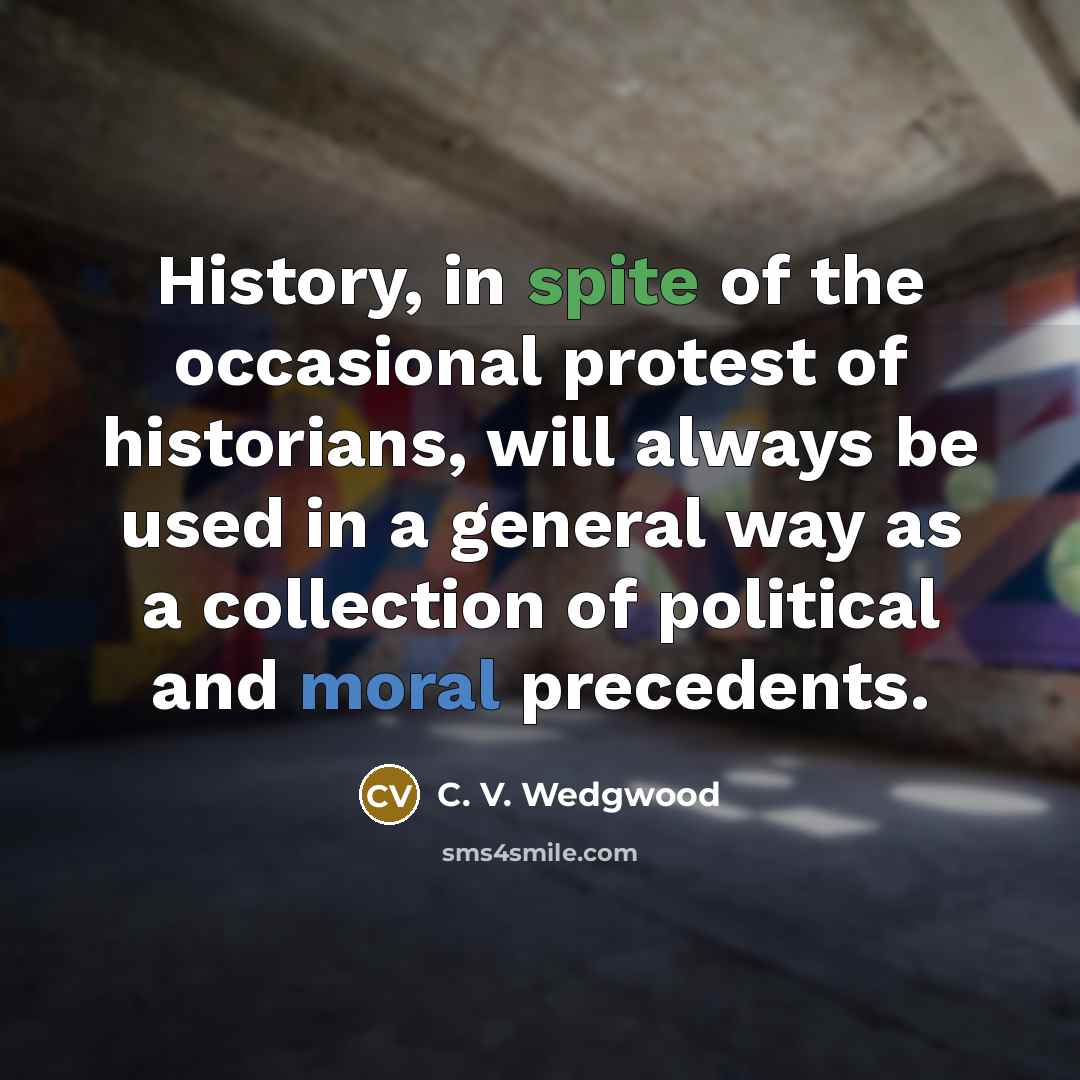 “History, in spite of the occasional protest of historians, will…” quote by C. V. Wedgwood