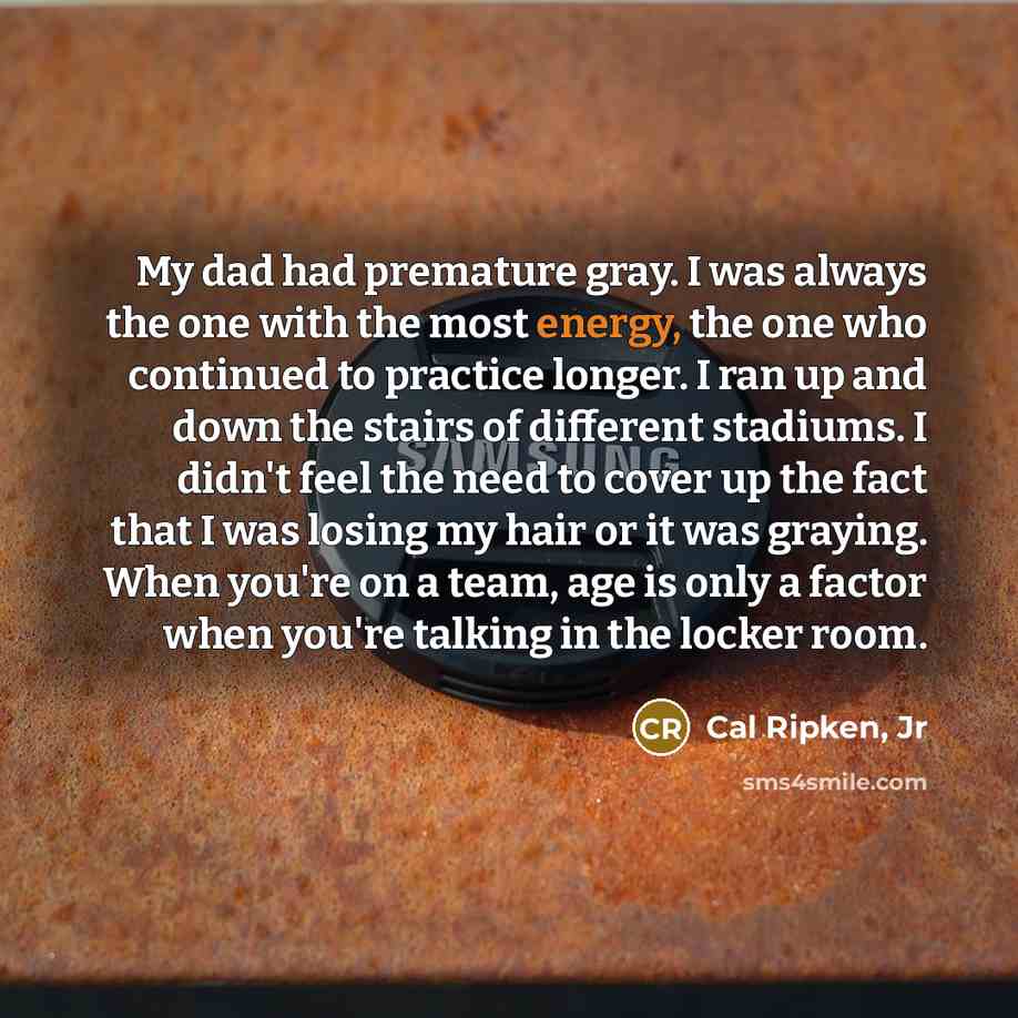 “My dad had premature gray. I was always the one…” quote by Cal Ripken, Jr