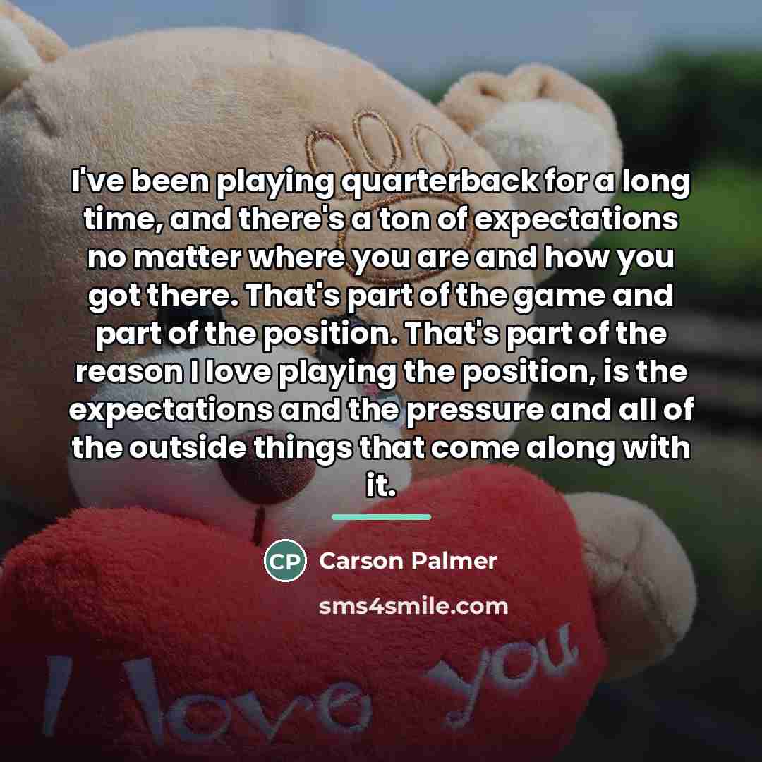 “I've been playing quarterback for a long time, and there's…” quote by Carson Palmer