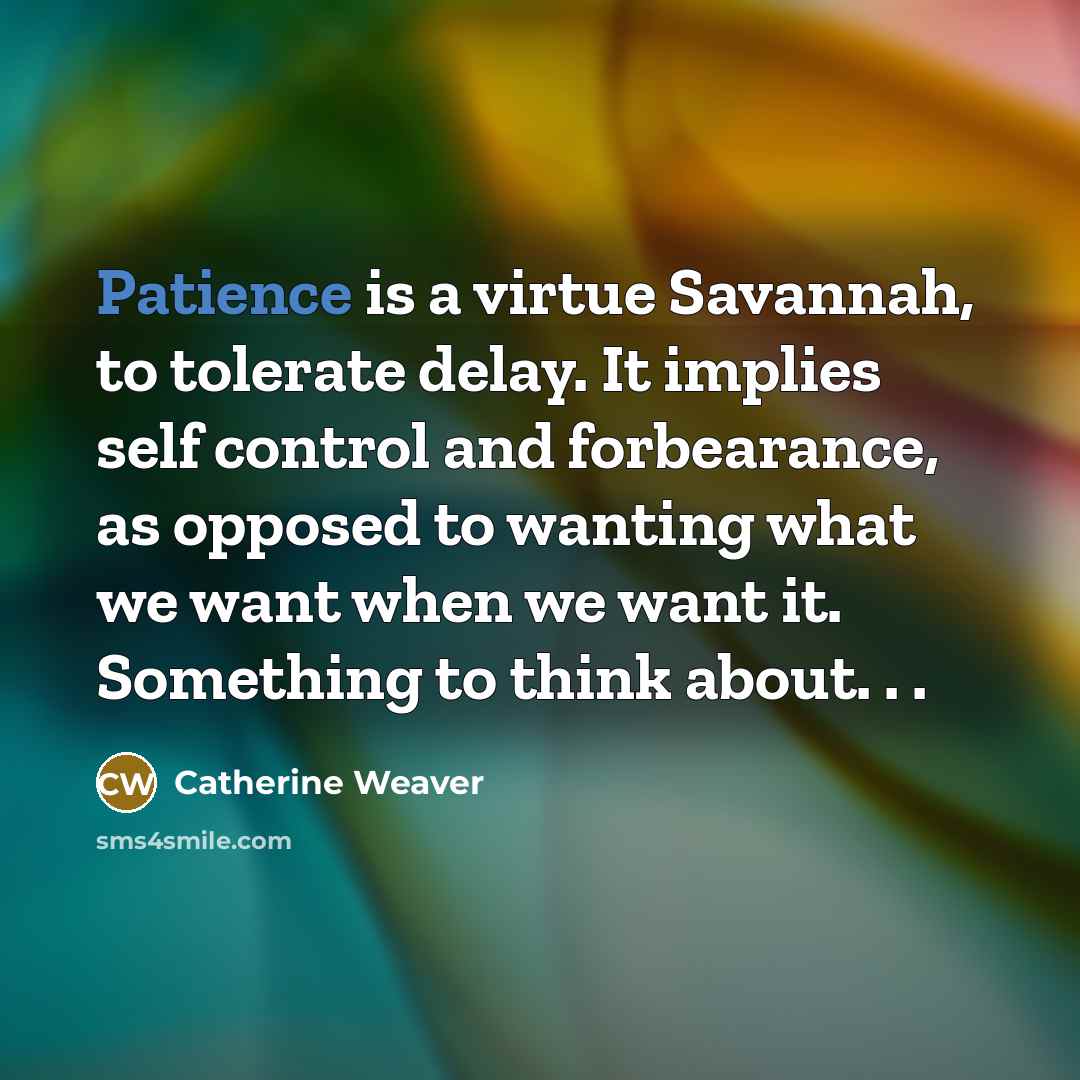 “Patience is a virtue Savannah, to tolerate delay. It implies…” quote by Catherine Weaver