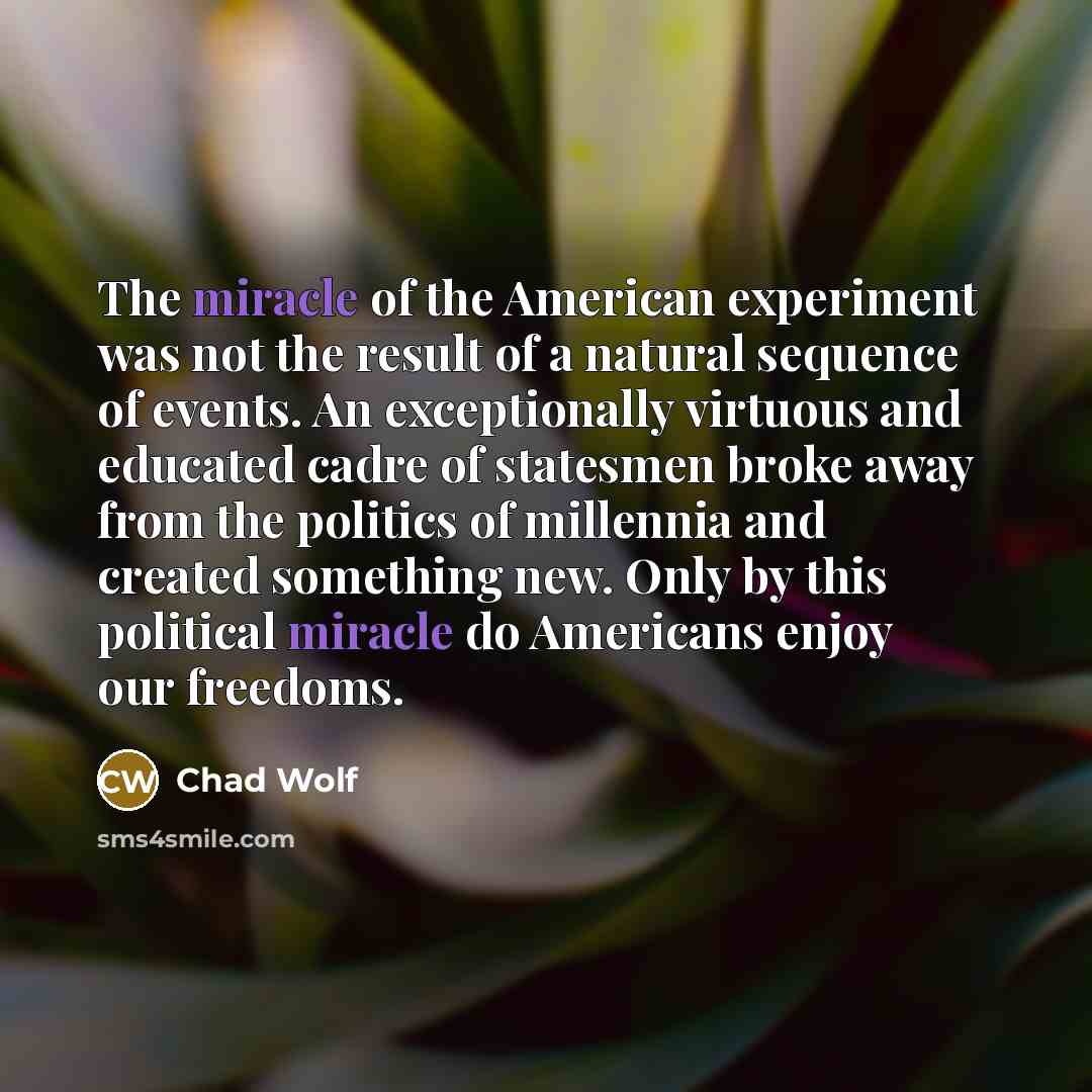 “The miracle of the American experiment was not the result…” quote by Chad Wolf