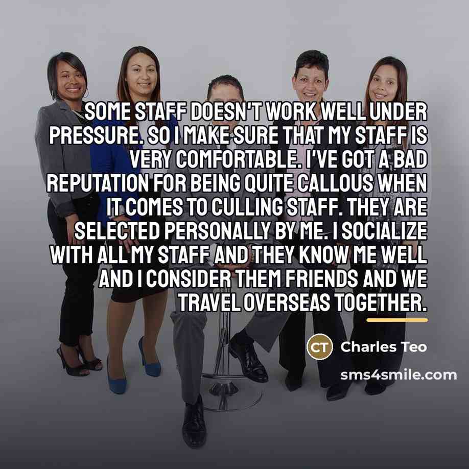 “Some staff doesn't work well under pressure. So I make…” quote by Charles Teo