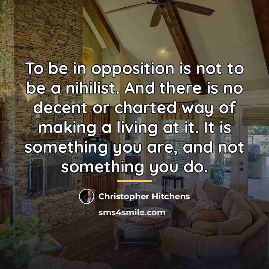“To be in opposition is not to be a nihilist.…” quote by Christopher Hitchens
